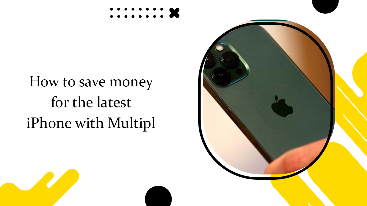 How to save money for the latest iPhone with Multipl?