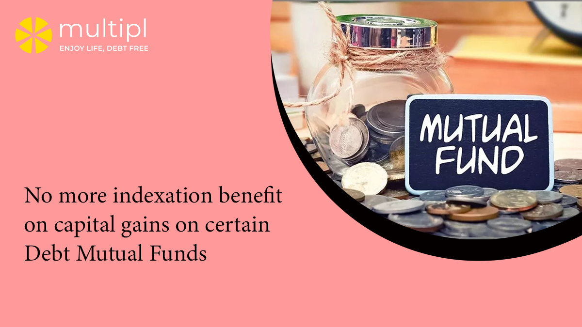 No more indexation benefit on capital gains on certain Debt Mutual Funds